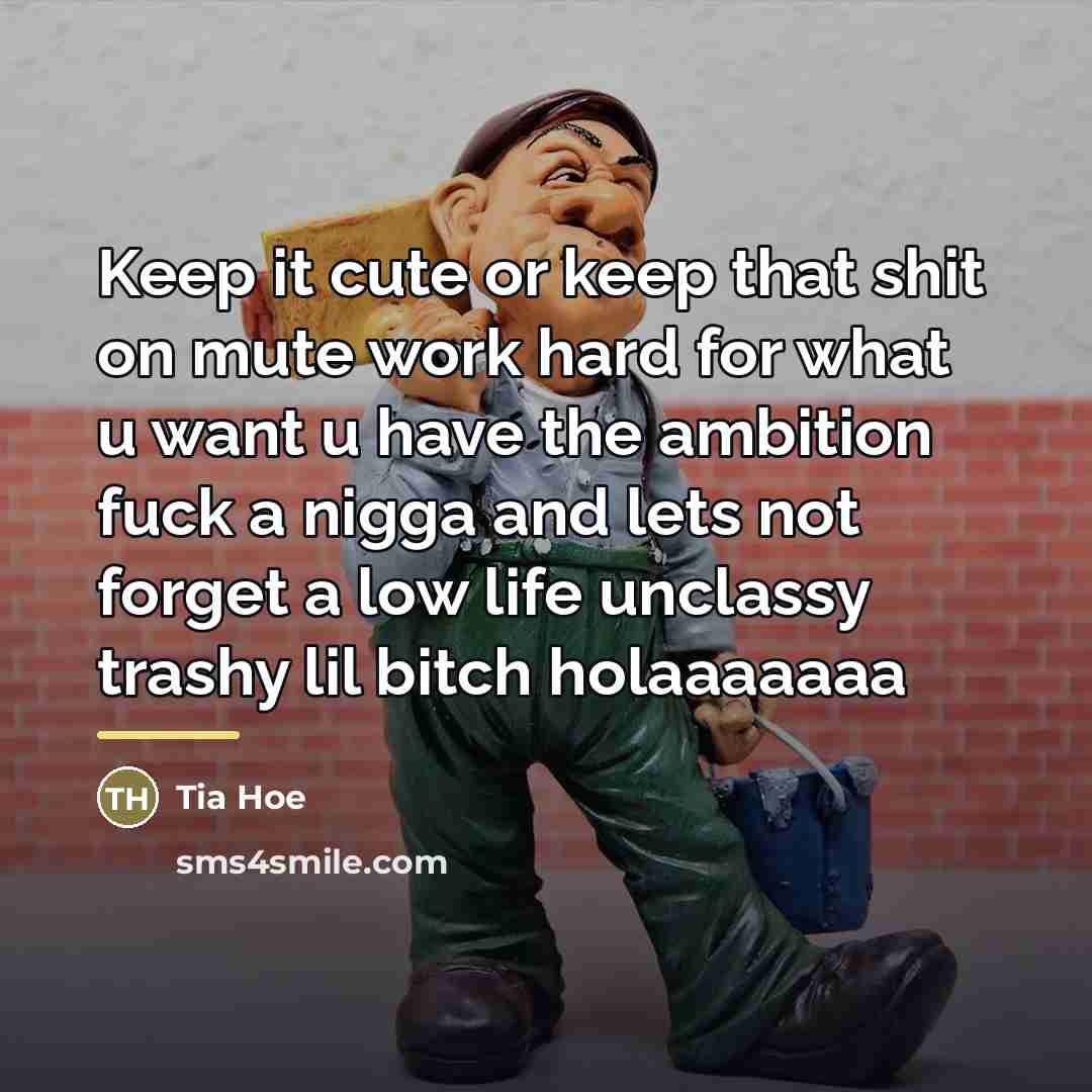 “Keep it cute or keep that shit on mute work…” quote by Tia Hoe