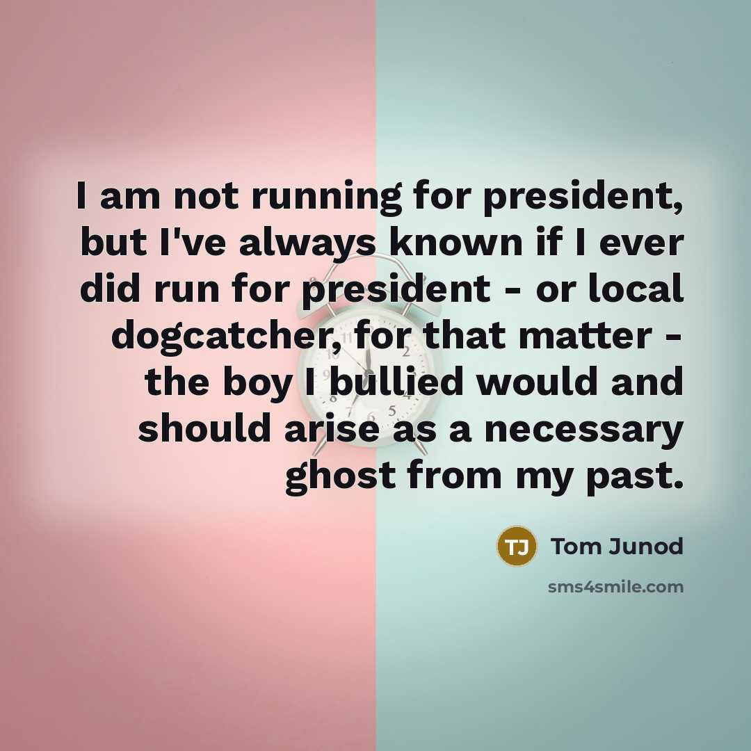 “I am not running for president, but I've always known…” quote by Tom Junod