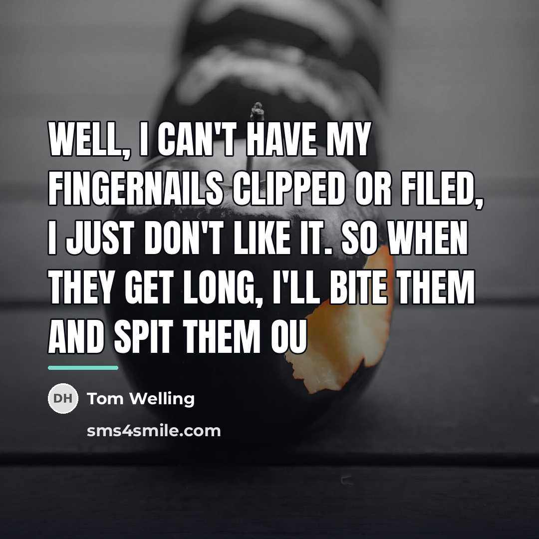 “Well, I can't have my fingernails clipped or filed, I…” quote by Tom Welling