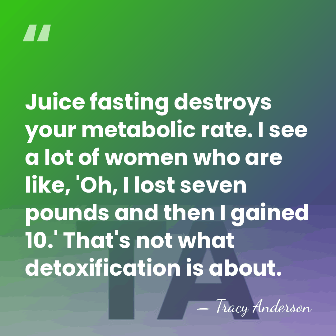 Juice fasting destroys your metabolic rate. I see a lot of women&hellip; - Tracy Anderson