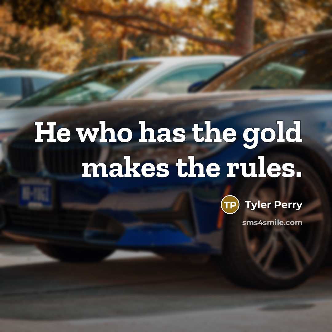 “He who has the gold makes the rules.…” quote by Tyler Perry
