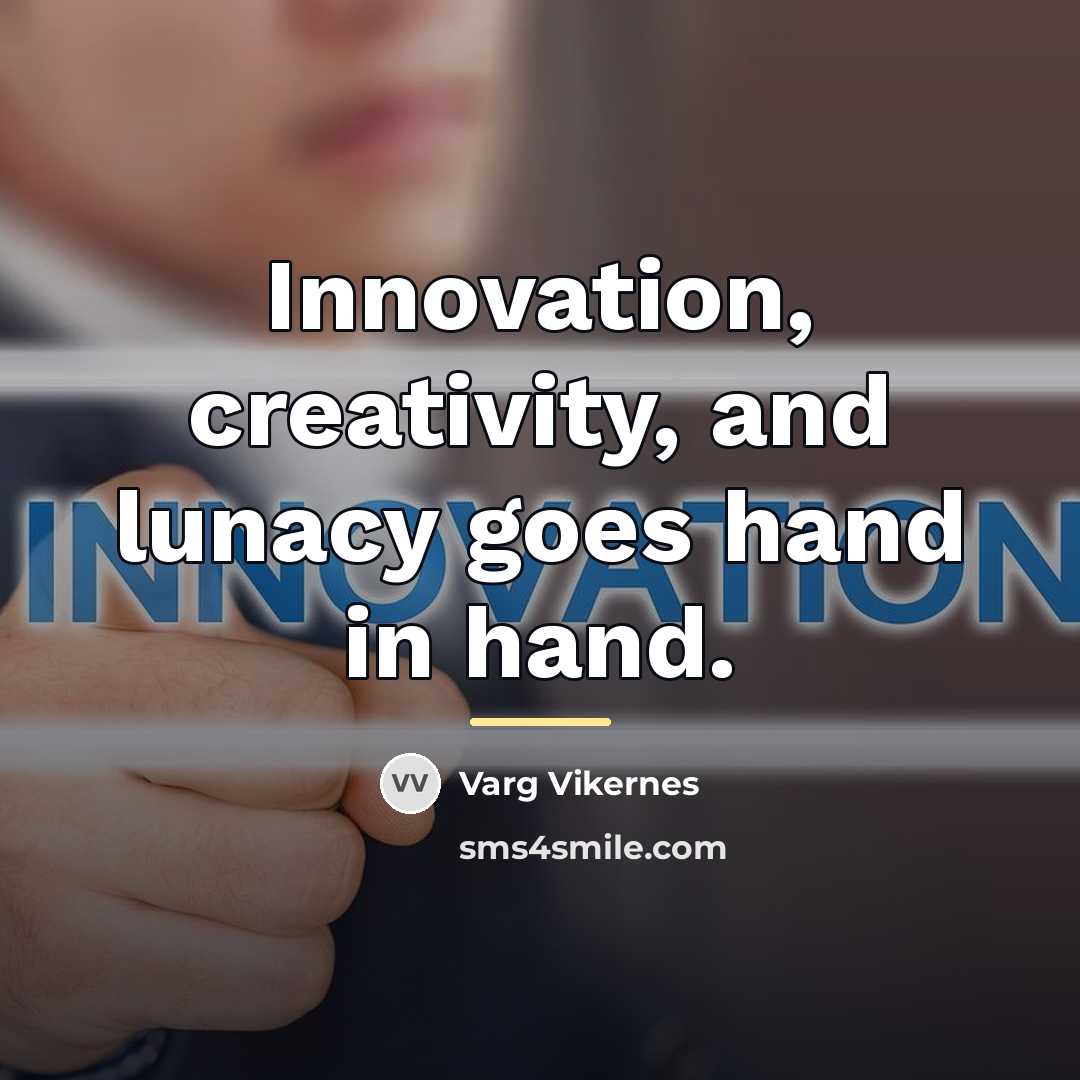“Innovation, creativity, and lunacy goes hand in hand.…” quote by Varg Vikernes