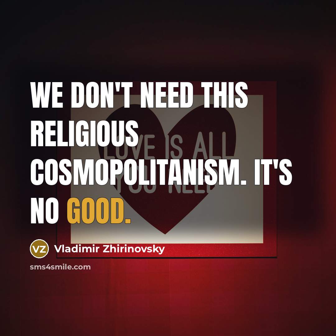“We don't need this religious cosmopolitanism. It's no good.…” quote by Vladimir Zhirinovsky