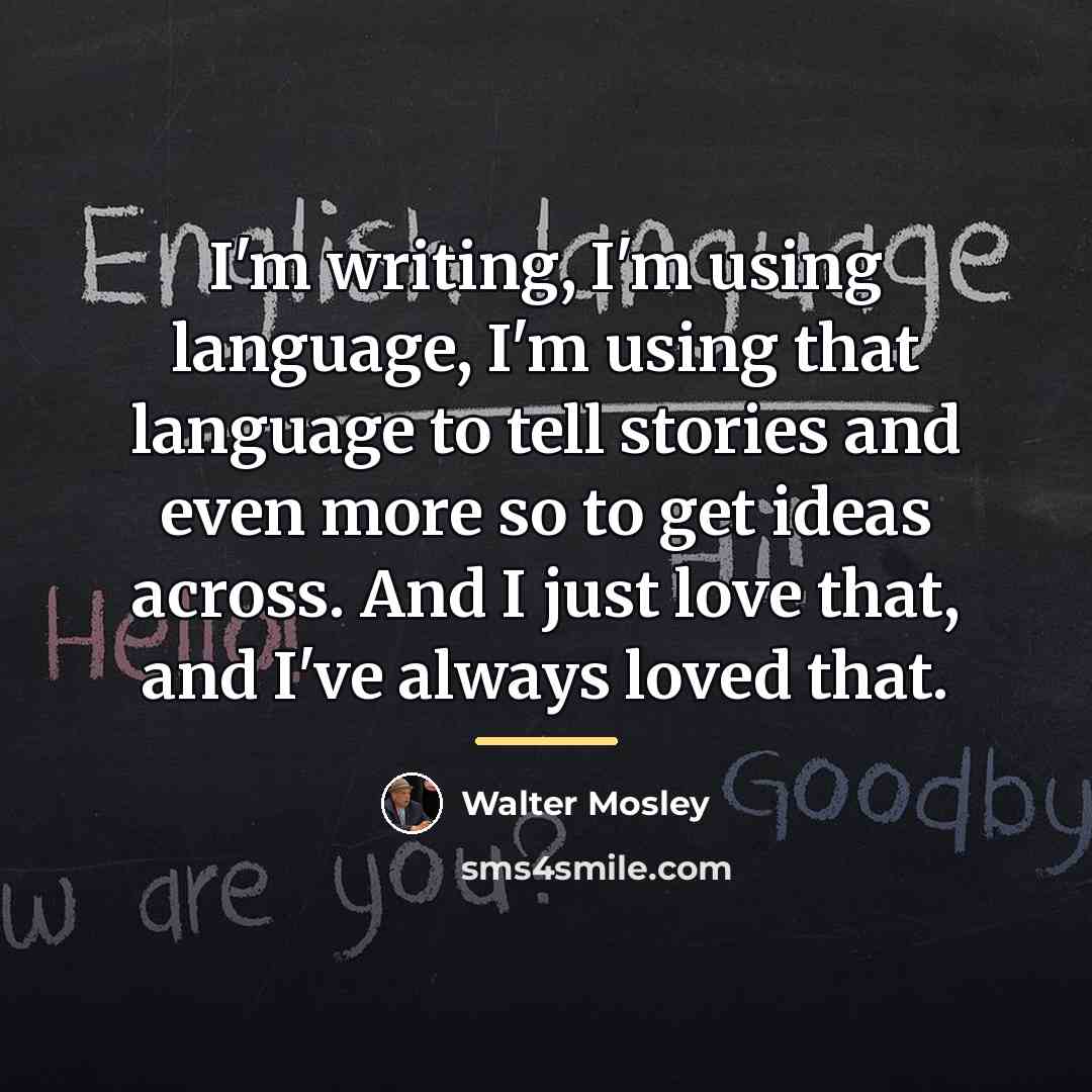 “I'm writing, I'm using language, I'm using that language to…” quote by Walter Mosley