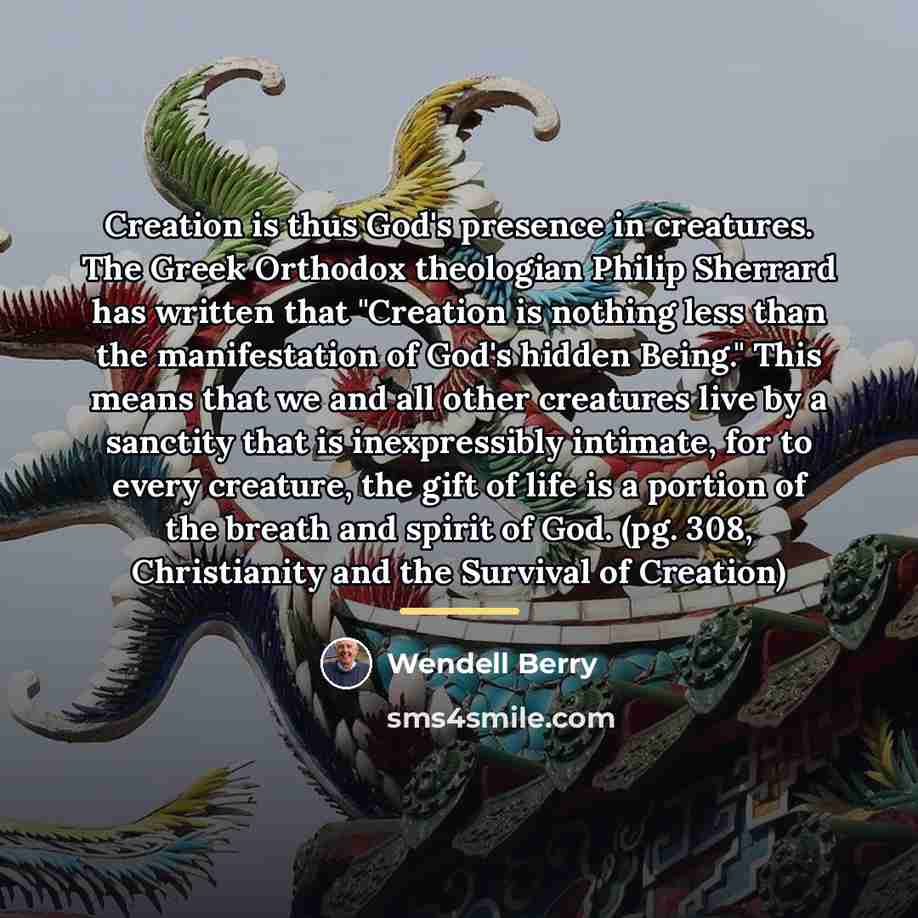 “Creation is thus God's presence in creatures. The Greek Orthodox…” quote by Wendell Berry