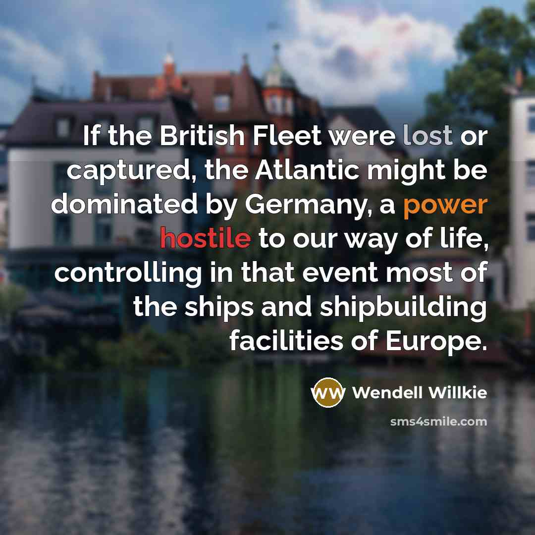 “If the British Fleet were lost or captured, the Atlantic…” quote by Wendell Willkie