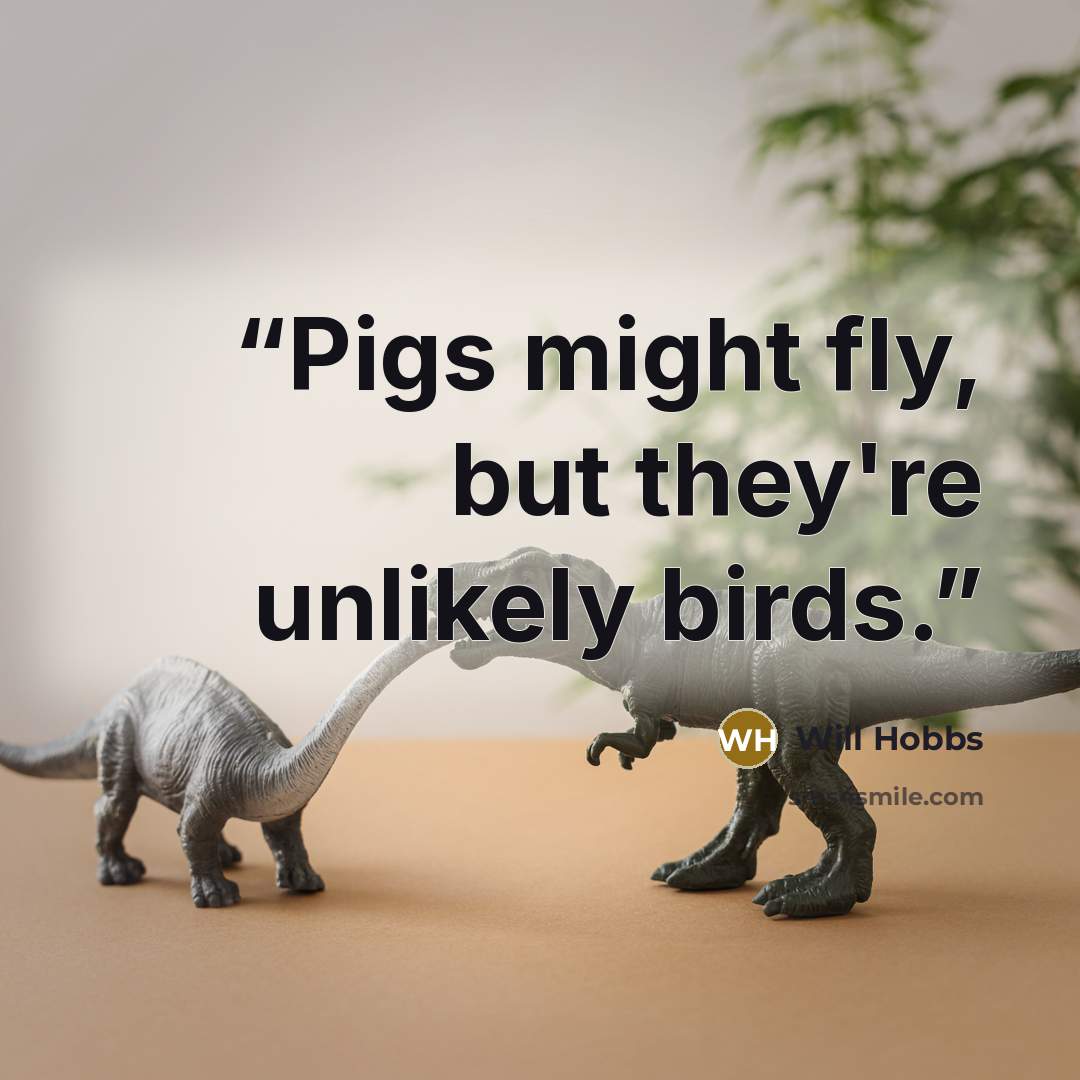 “Pigs might fly, but they're unlikely birds.” quote by Will Hobbs