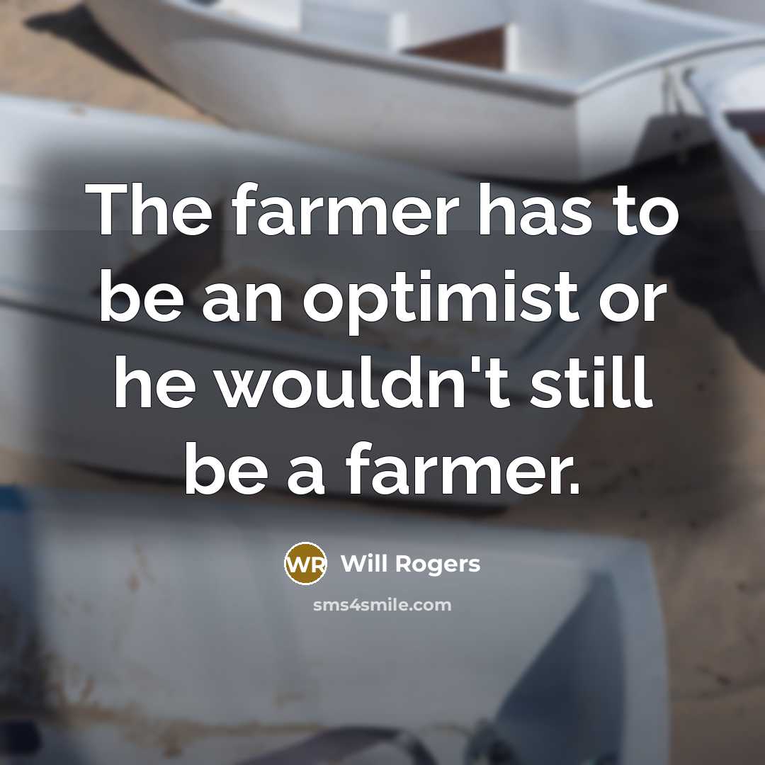 “The farmer has to be an optimist or he wouldn't…” quote by Will Rogers