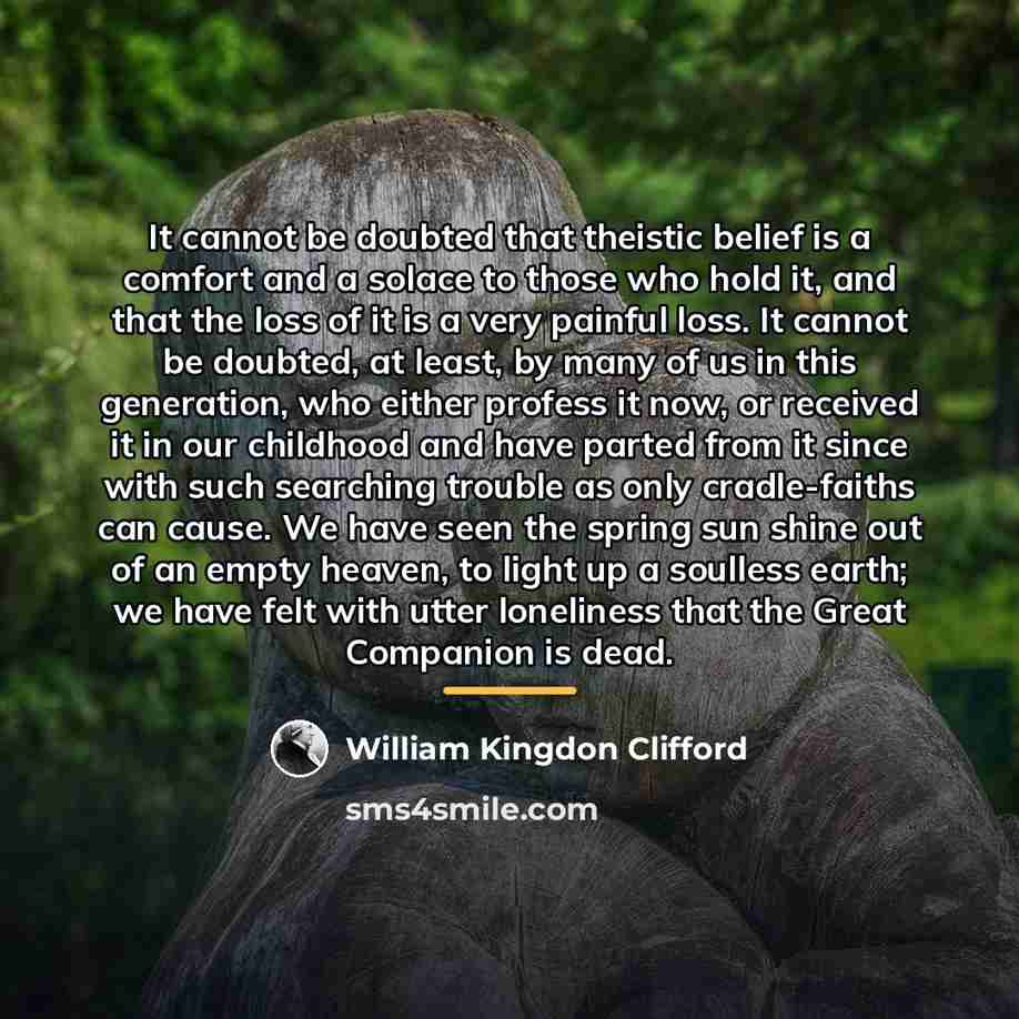 “It cannot be doubted that theistic belief is a comfort…” quote by William Kingdon Clifford