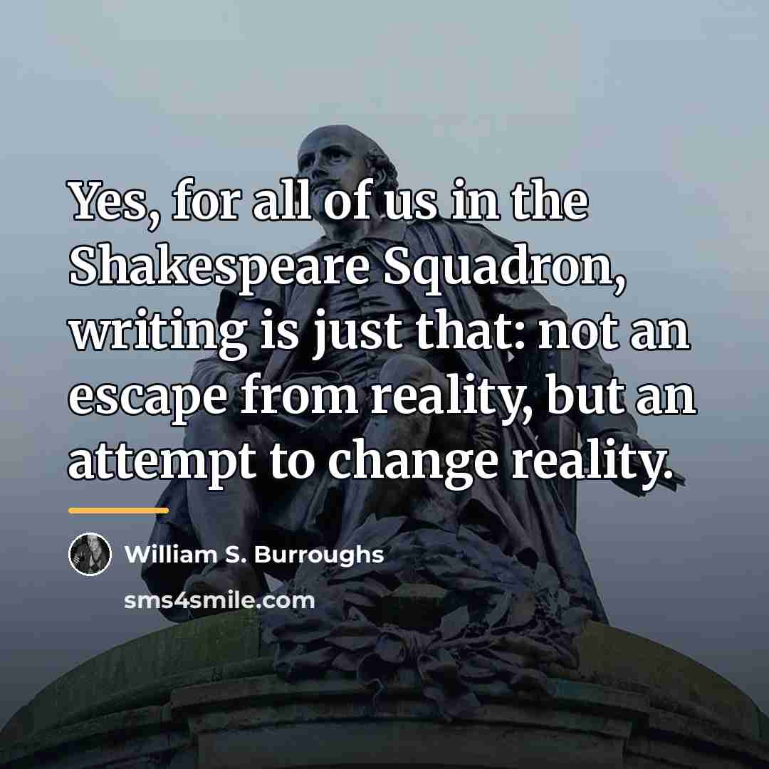“Yes, for all of us in the Shakespeare Squadron, writing…” quote by William S. Burroughs