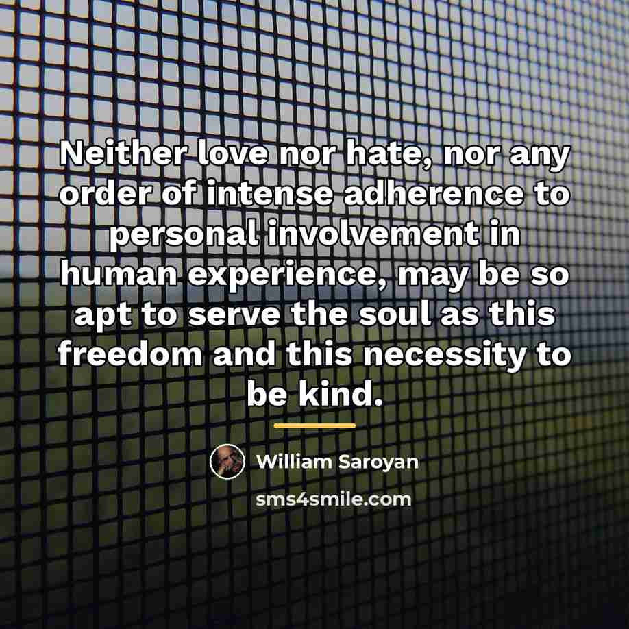“Neither love nor hate, nor any order of intense adherence…” quote by William Saroyan