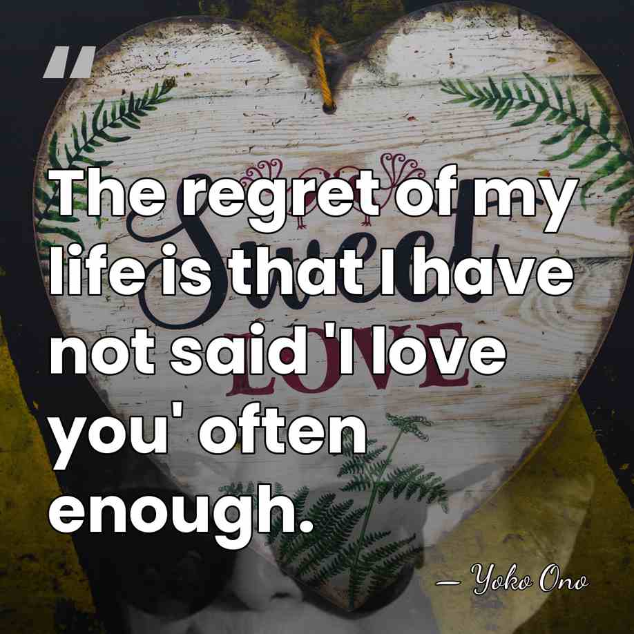 The regret of my life is that I have not said 'I&hellip; - Yoko Ono