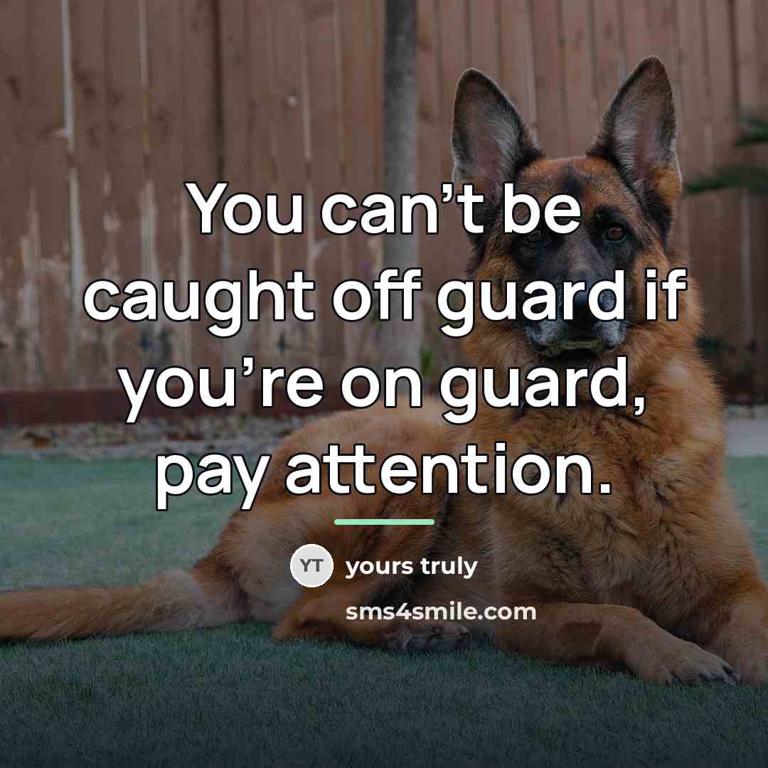 “You can't be caught off guard if you're on guard,…” quote by Yours Truly