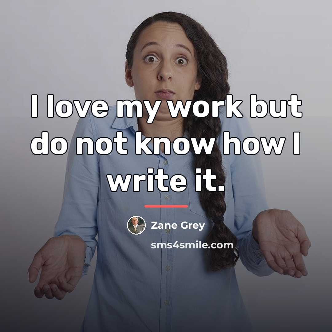 “I love my work but do not know how I…” quote by Zane Grey