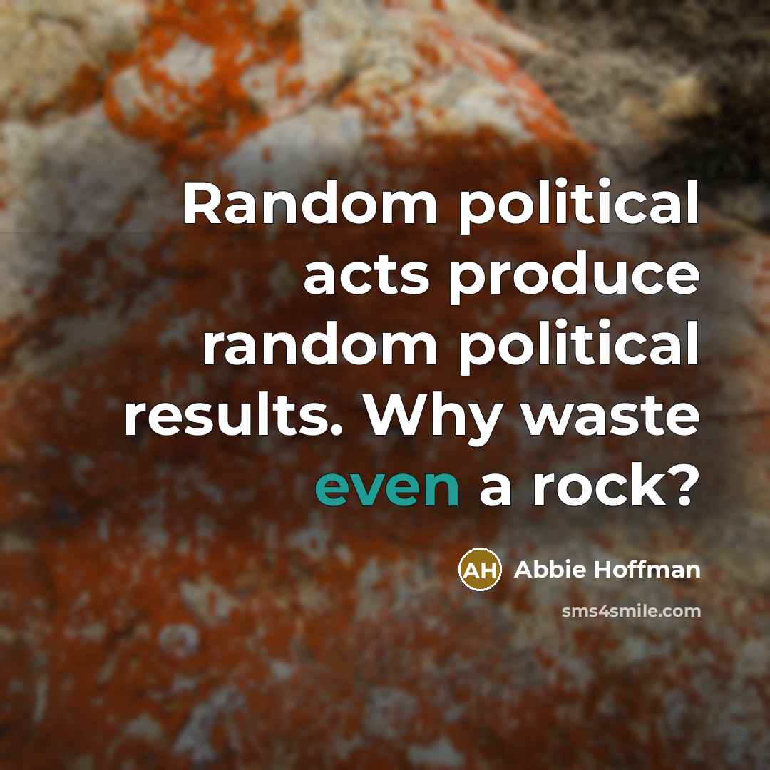 “Random political acts produce random political results. Why waste even…” quote by Abbie Hoffman