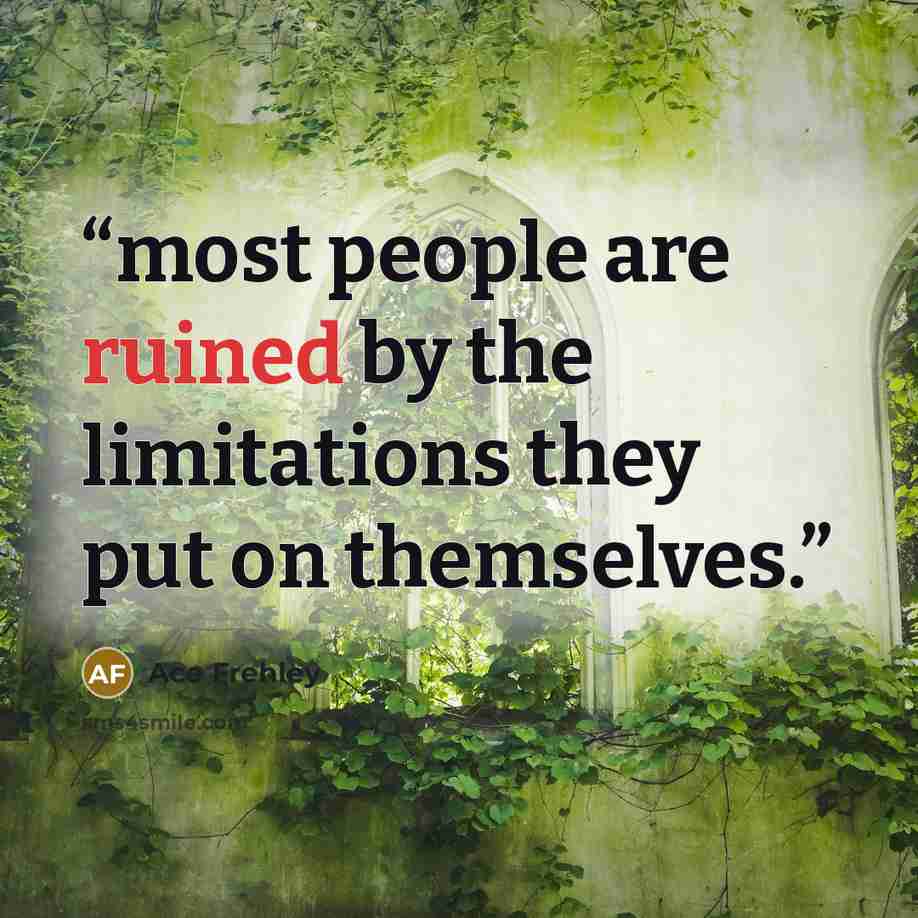 “most people are ruined by the limitations they put on themselves.” quote by Ace Frehley