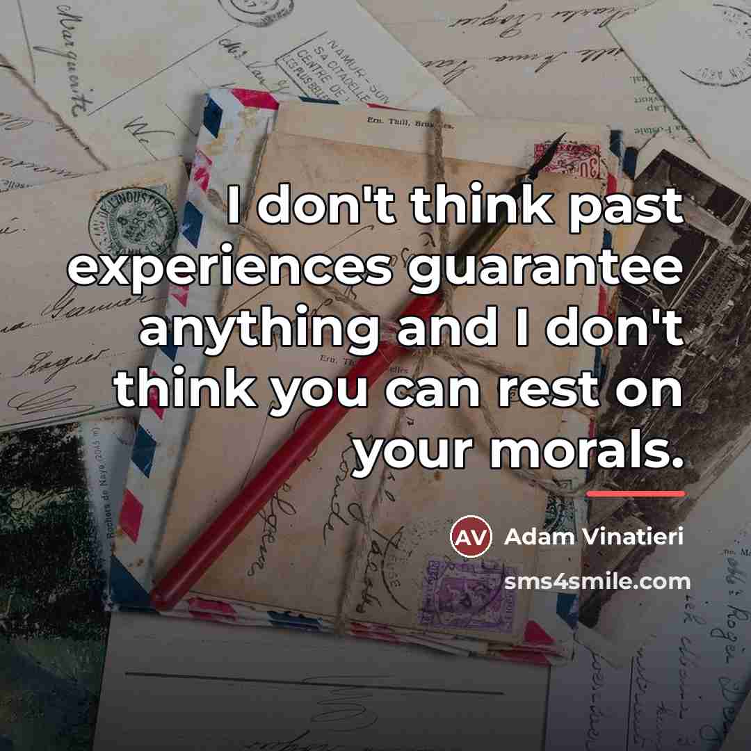 “I don't think past experiences guarantee anything and I don't…” quote by Adam Vinatieri