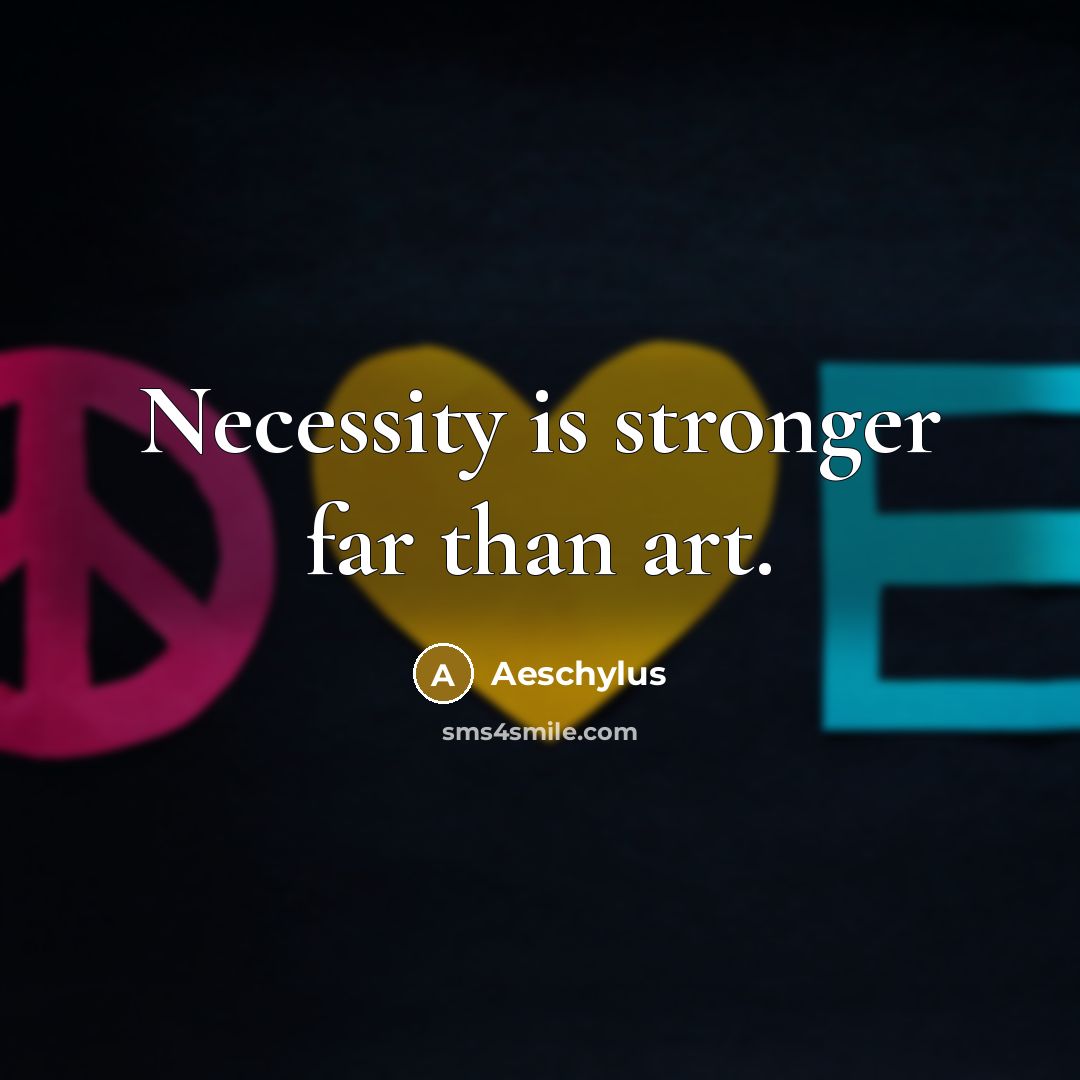 “Necessity is stronger far than art.…” quote by Aeschylus
