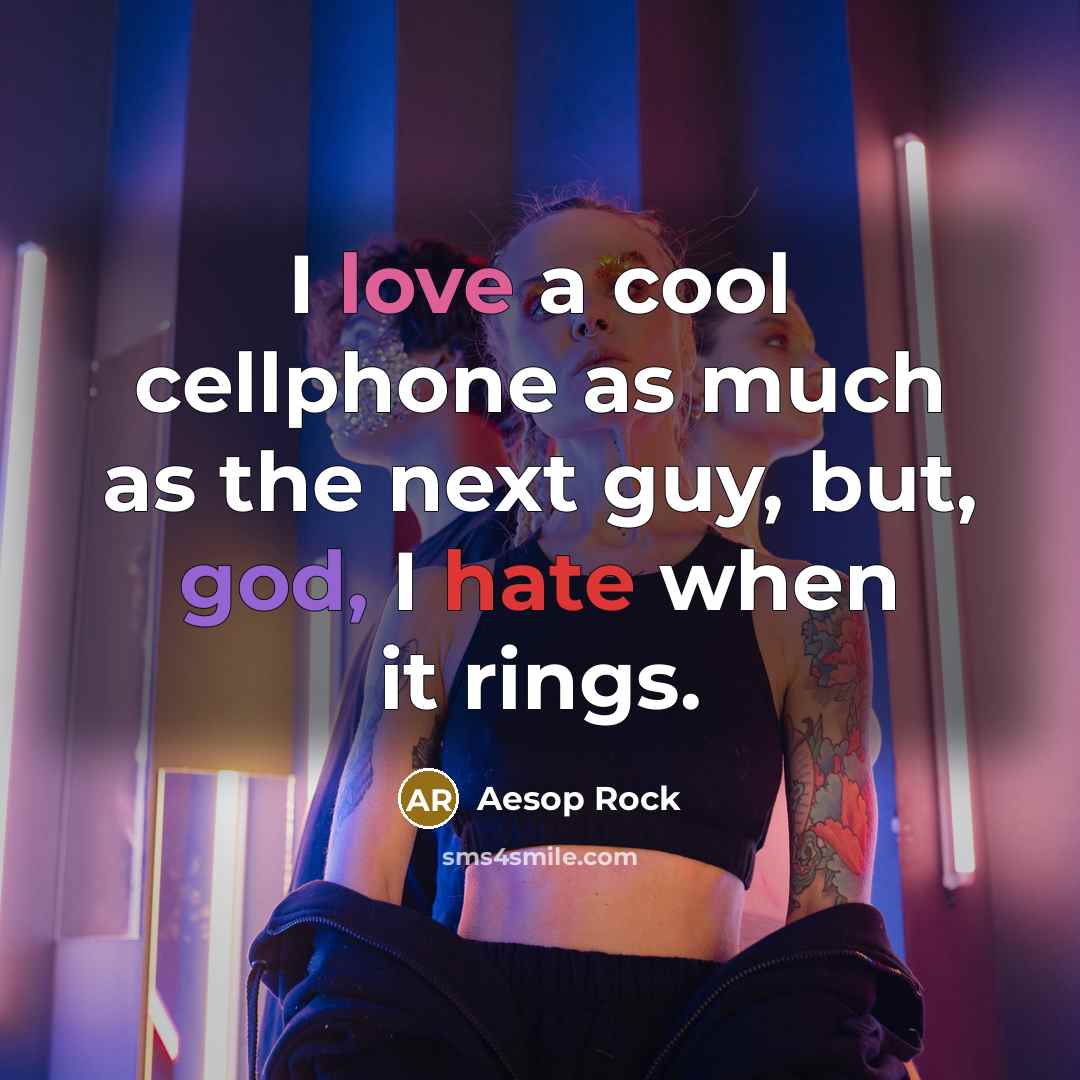 “I love a cool cellphone as much as the next guy, but, god, I hate when it rings.” quote by Aesop Rock