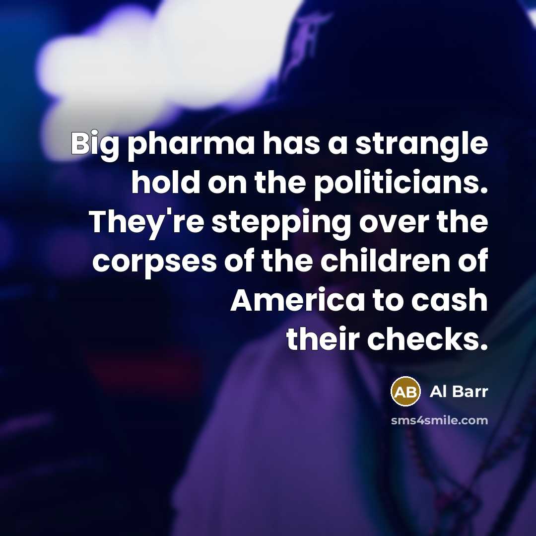 “Big pharma has a strangle hold on the politicians. They're…” quote by Al Barr