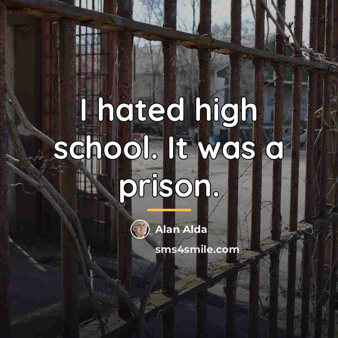 “I hated high school. It was a prison.…” quote by Alan Alda