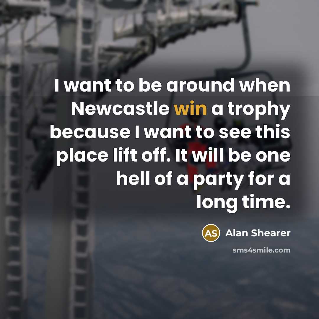 “I want to be around when Newcastle win a trophy…” quote by Alan Shearer