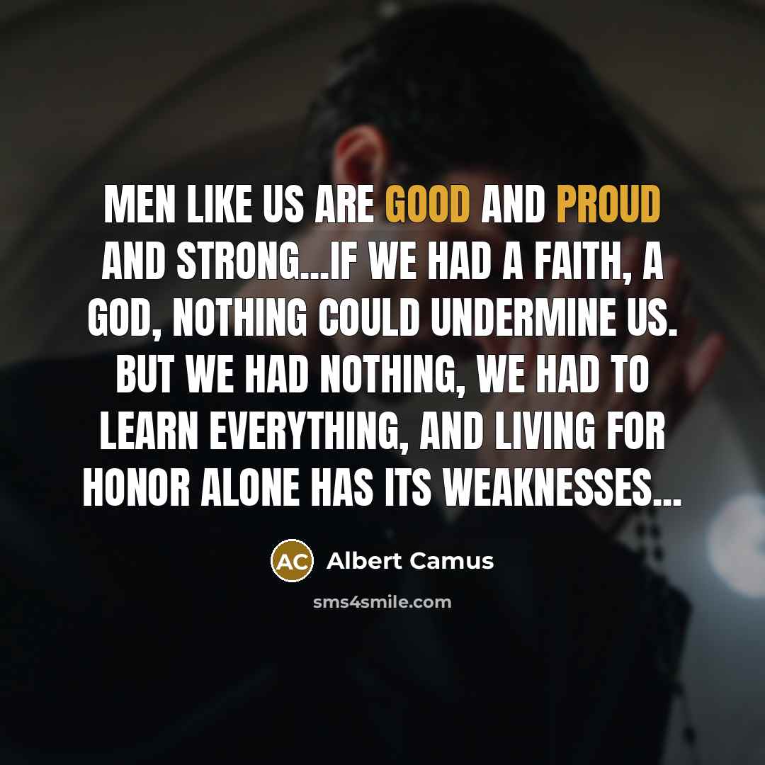 “Men like us are good and proud and strong...if we…” quote by Albert Camus