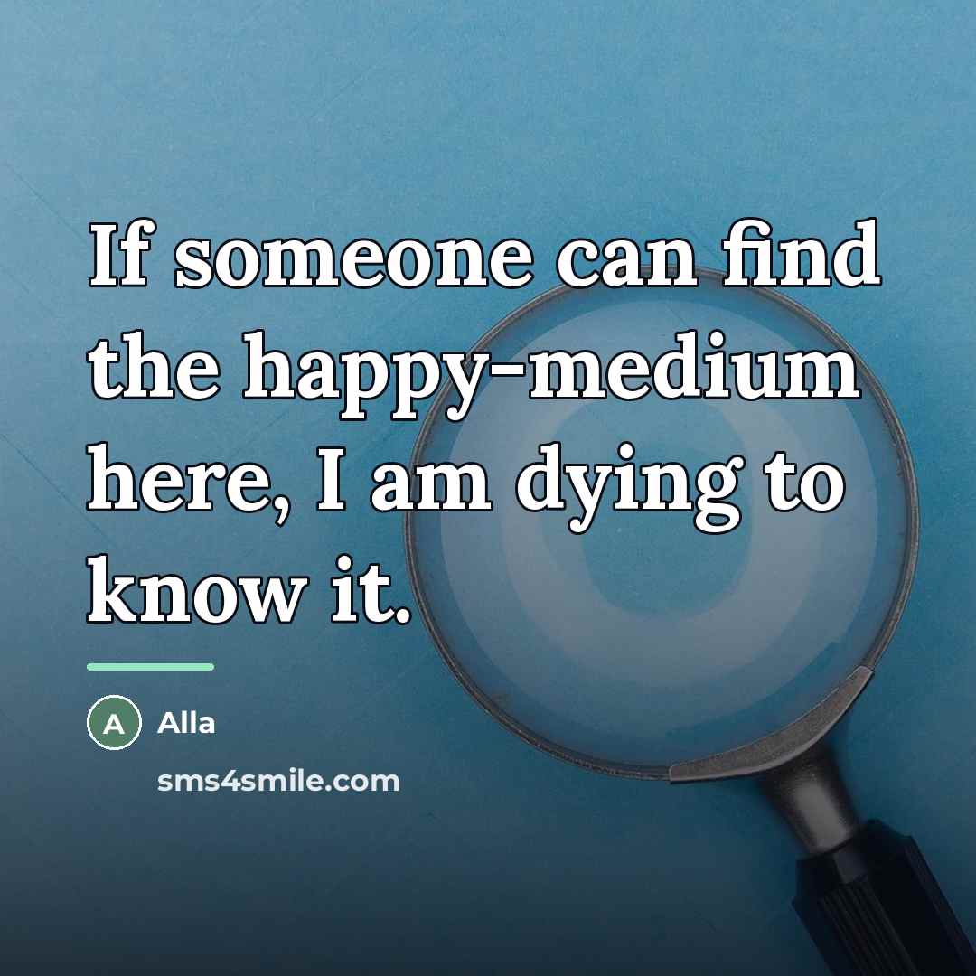 “If someone can find the happy-medium here, I am dying…” quote by Alla