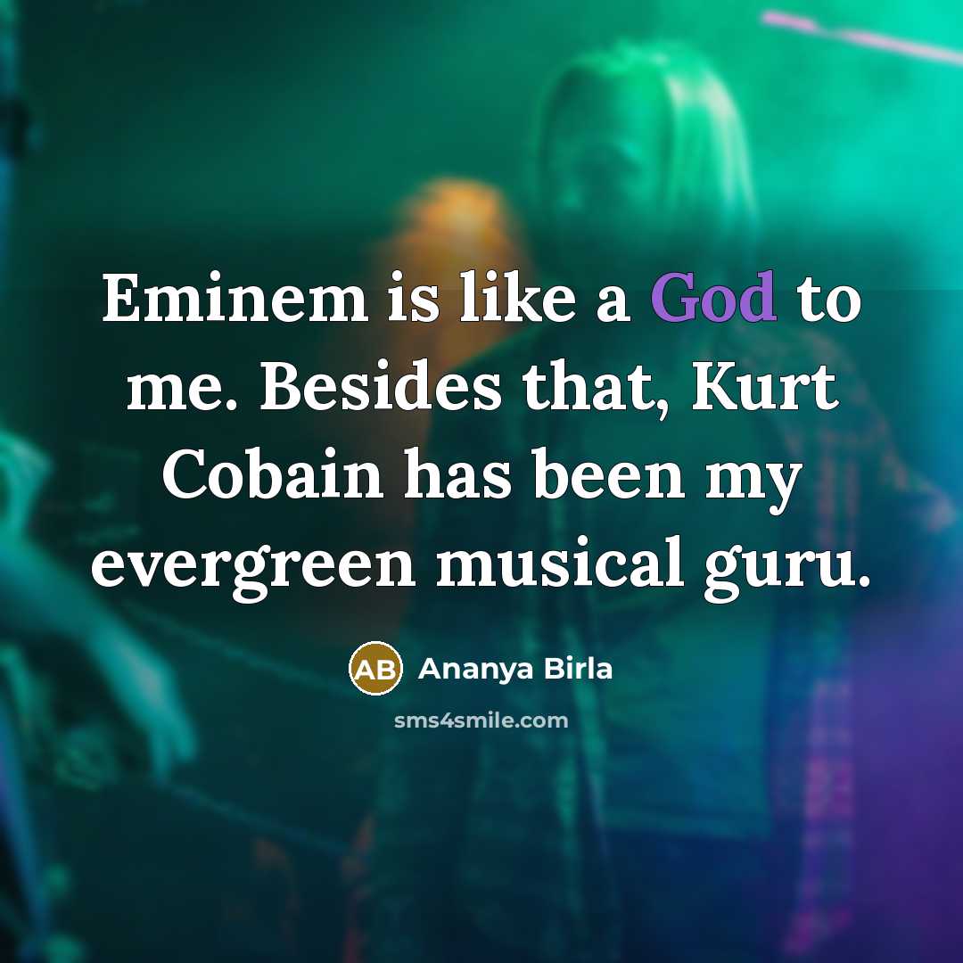 “Eminem is like a God to me. Besides that, Kurt…” quote by Ananya Birla