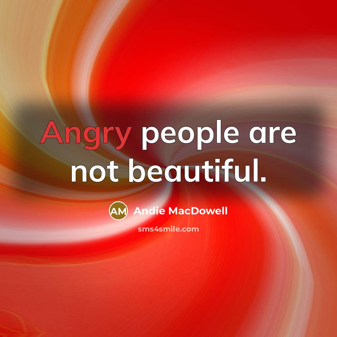 “Angry people are not beautiful.…” quote by Andie MacDowell