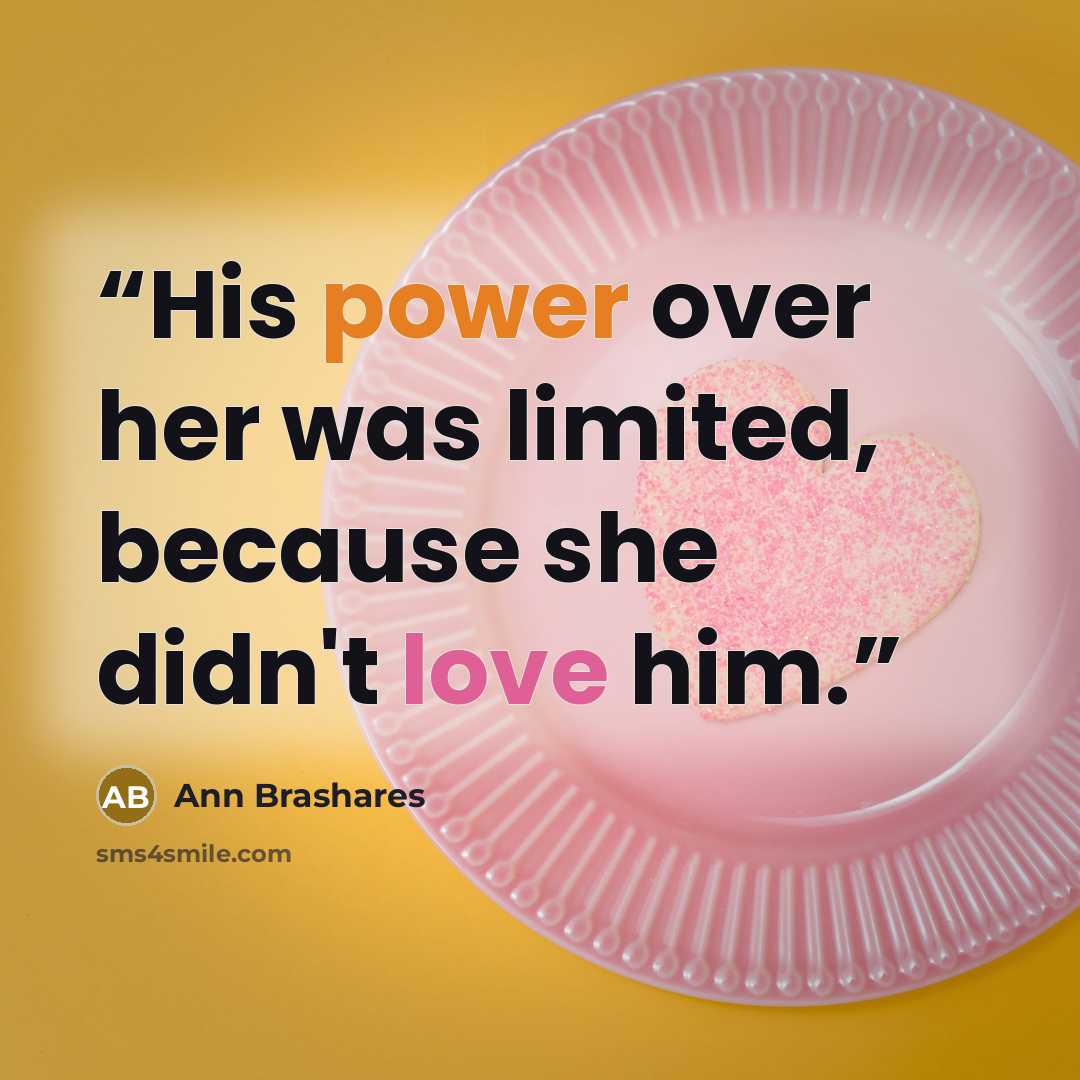 “His power over her was limited, because she didn't love him.” quote by Ann Brashares