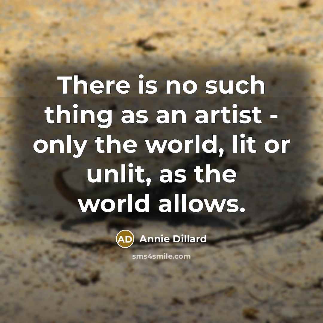 “There is no such thing as an artist - only…” quote by Annie Dillard