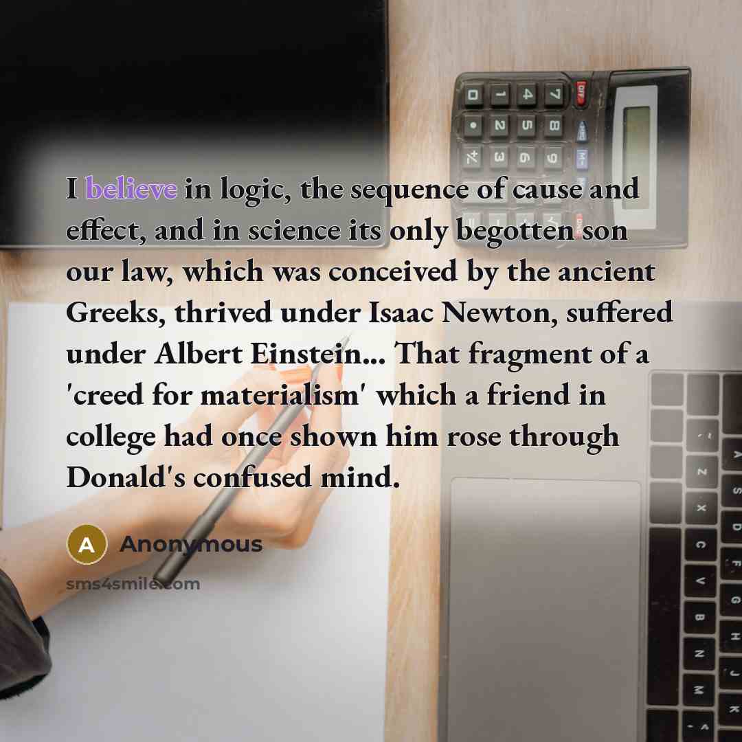 “I believe in logic, the sequence of cause and effect,…” quote by Anonymous