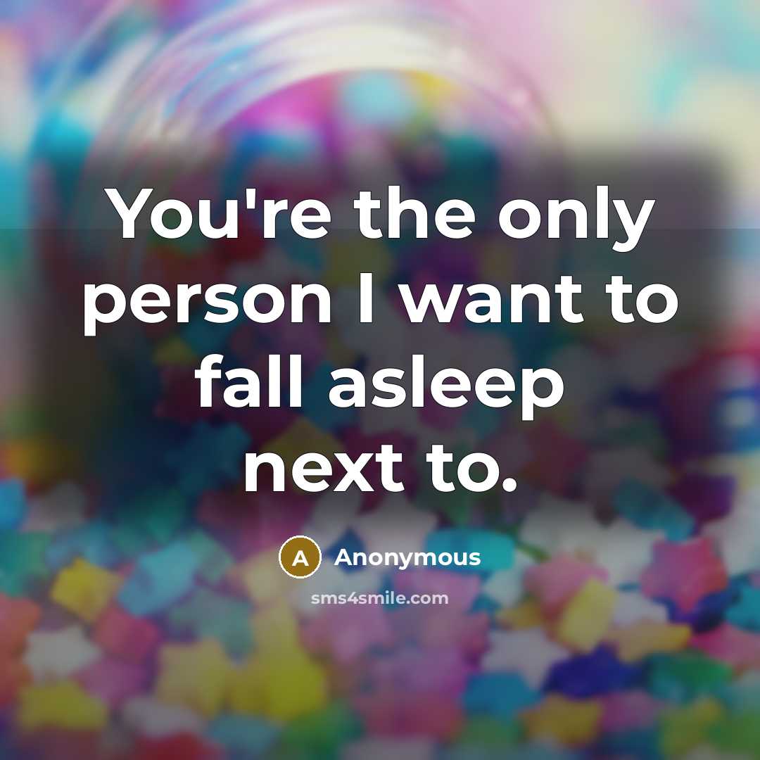 “You're the only person I want to fall asleep next to.” quote by Anonymous