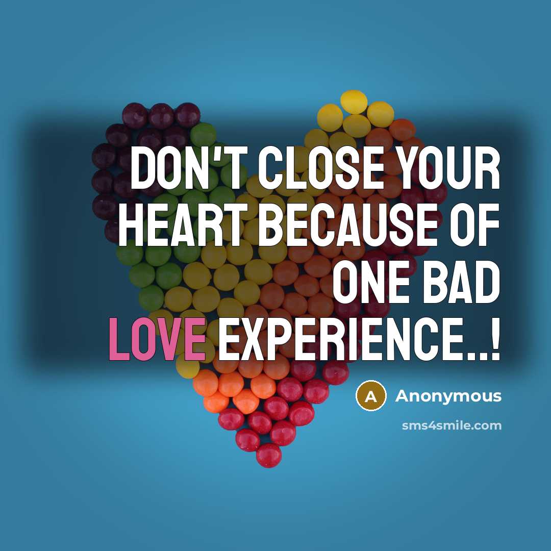 “Don't Close Your Heart Because Of One Bad Love Experience..!…” quote by Anonymous