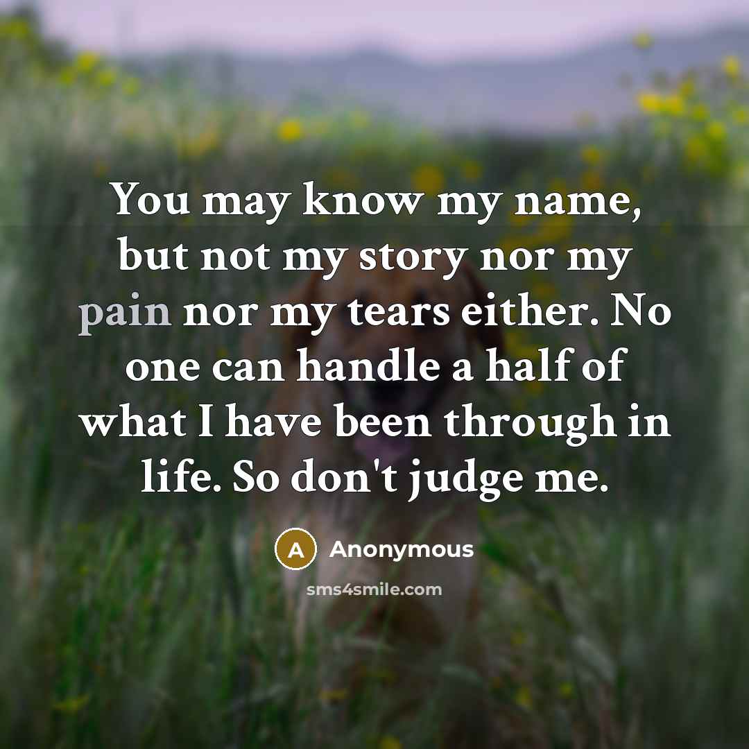 “You may know my name, but not my story nor…” quote by Anonymous