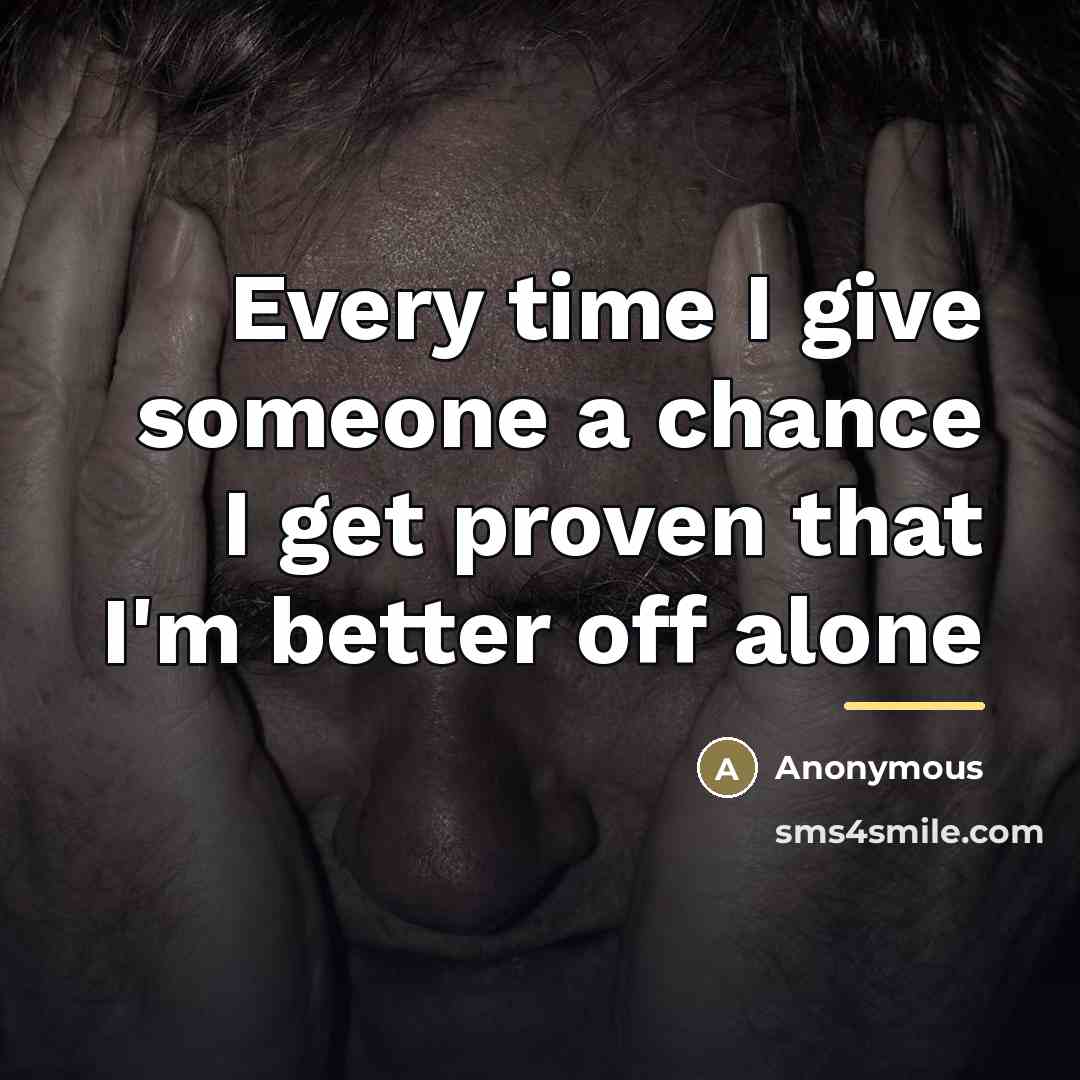 “Every time I give someone a chance I get proven…” quote by Anonymous