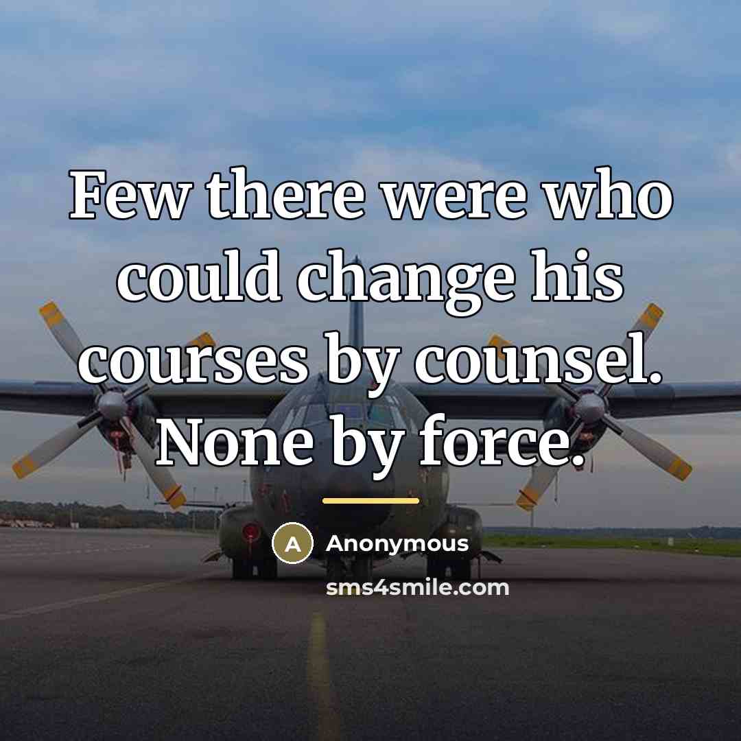 “Few there were who could change his courses by counsel.…” quote by Anonymous