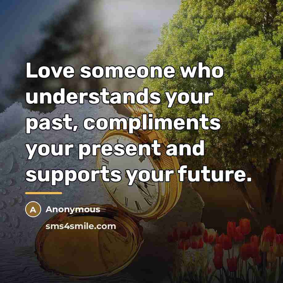 “Love someone who understands your past, compliments your present and…” quote by Anonymous