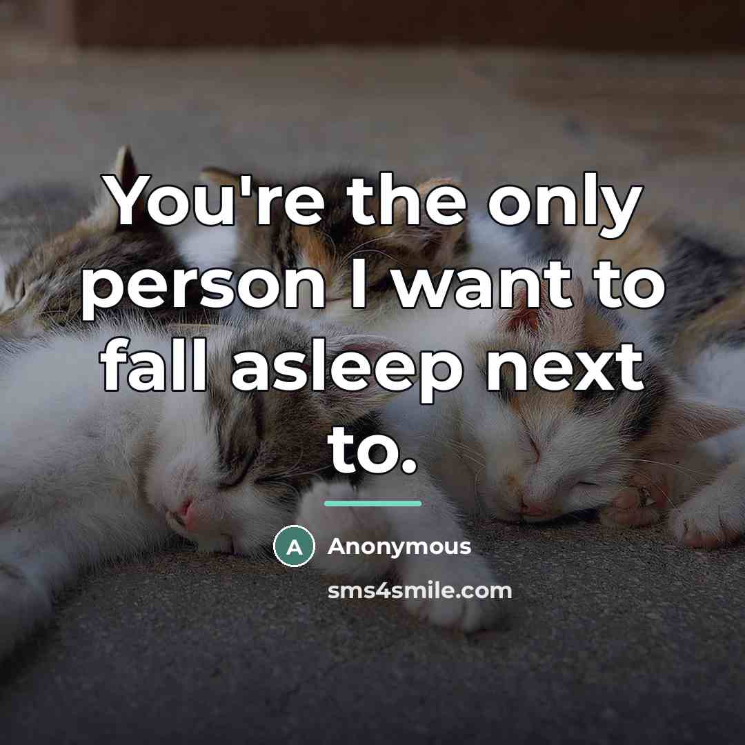“You're the only person I want to fall asleep next…” quote by Anonymous