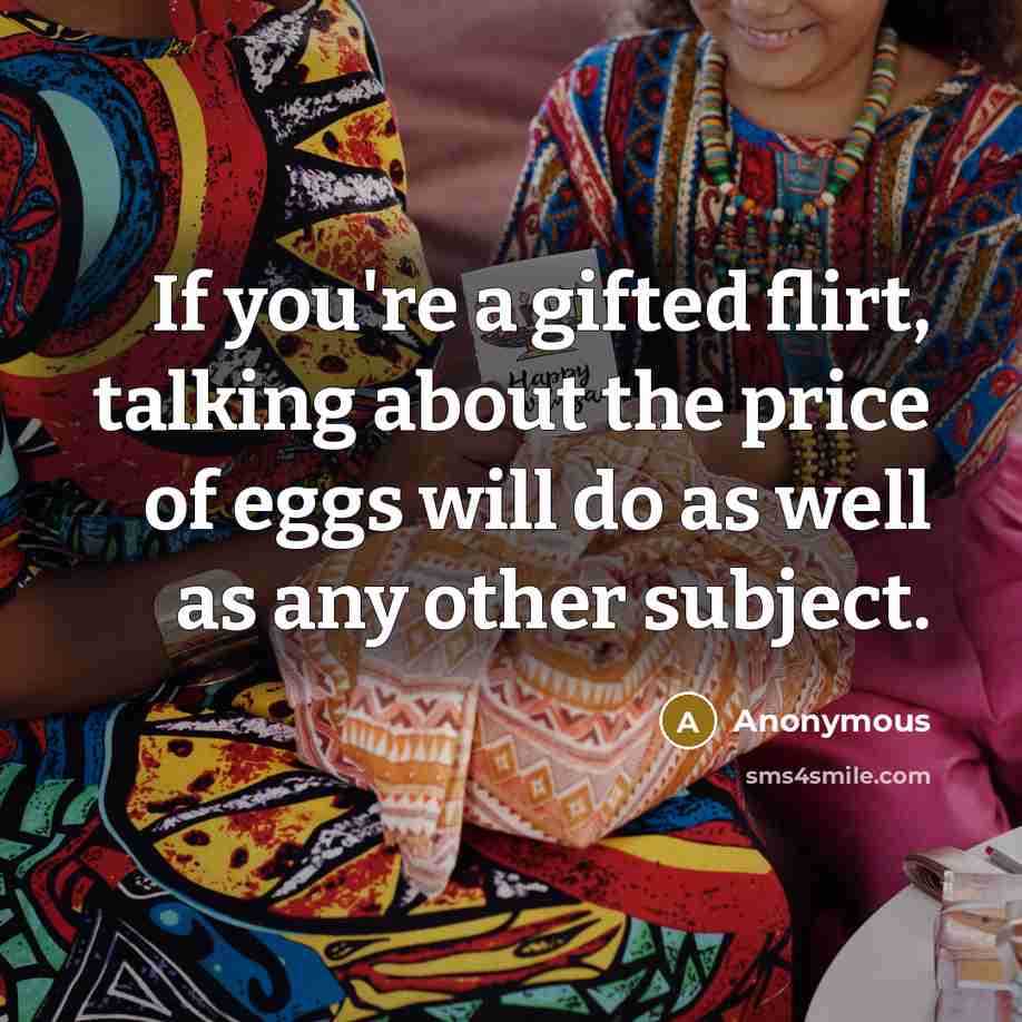 “If you're a gifted flirt, talking about the price of…” quote by Anonymous