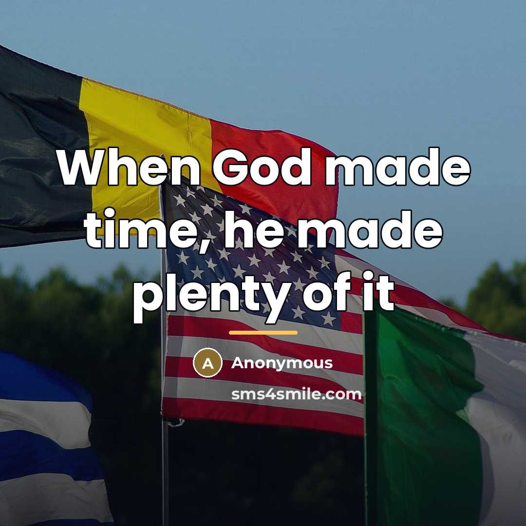 “When God made time, he made plenty of it…” quote by Anonymous