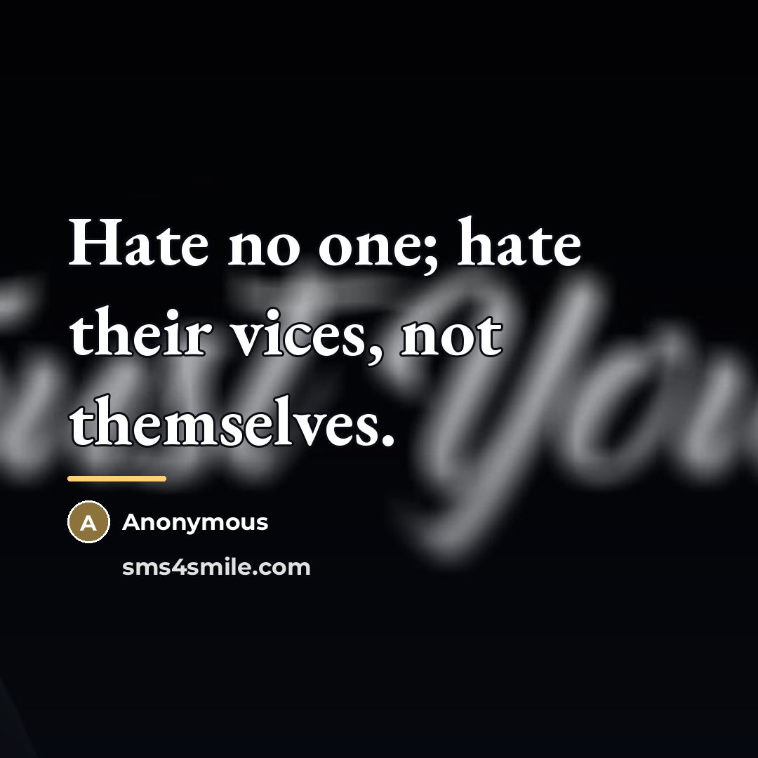 “Hate no one; hate their vices, not themselves.…” quote by Anonymous