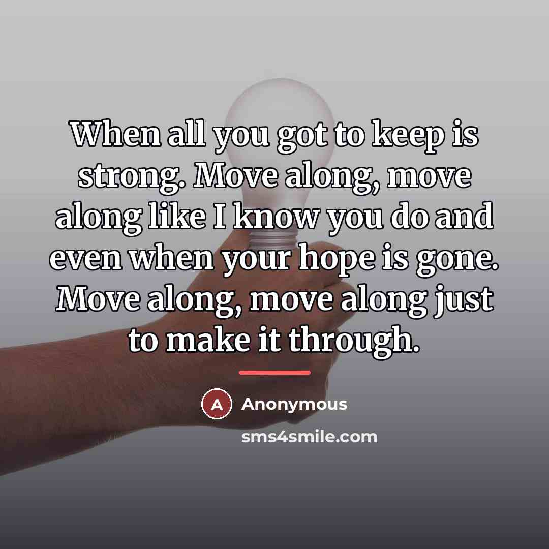 “When all you got to keep is strong. Move along,…” quote by Anonymous