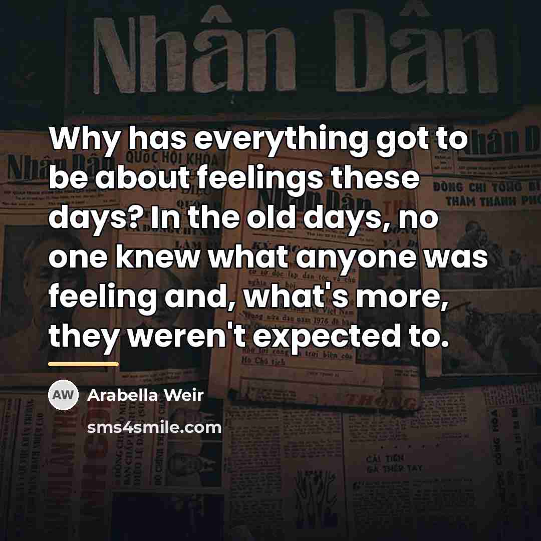 “Why has everything got to be about feelings these days?…” quote by Arabella Weir