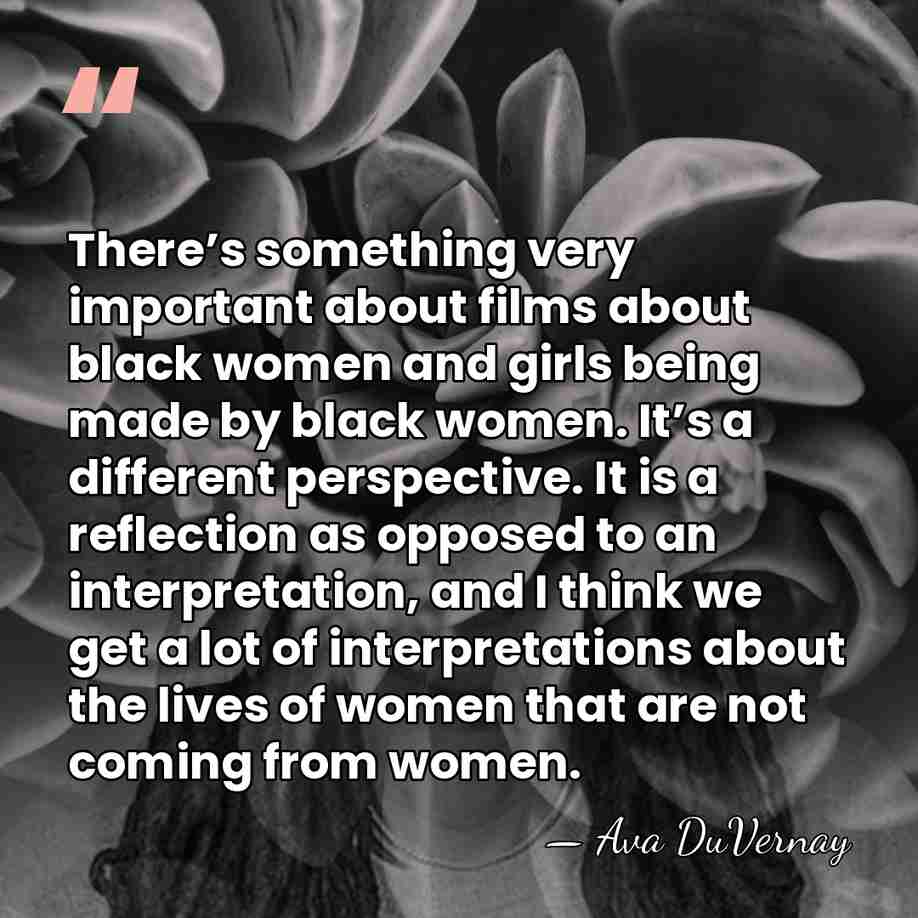 There’s something very important about films about black women and girls being&hellip; - Ava DuVernay