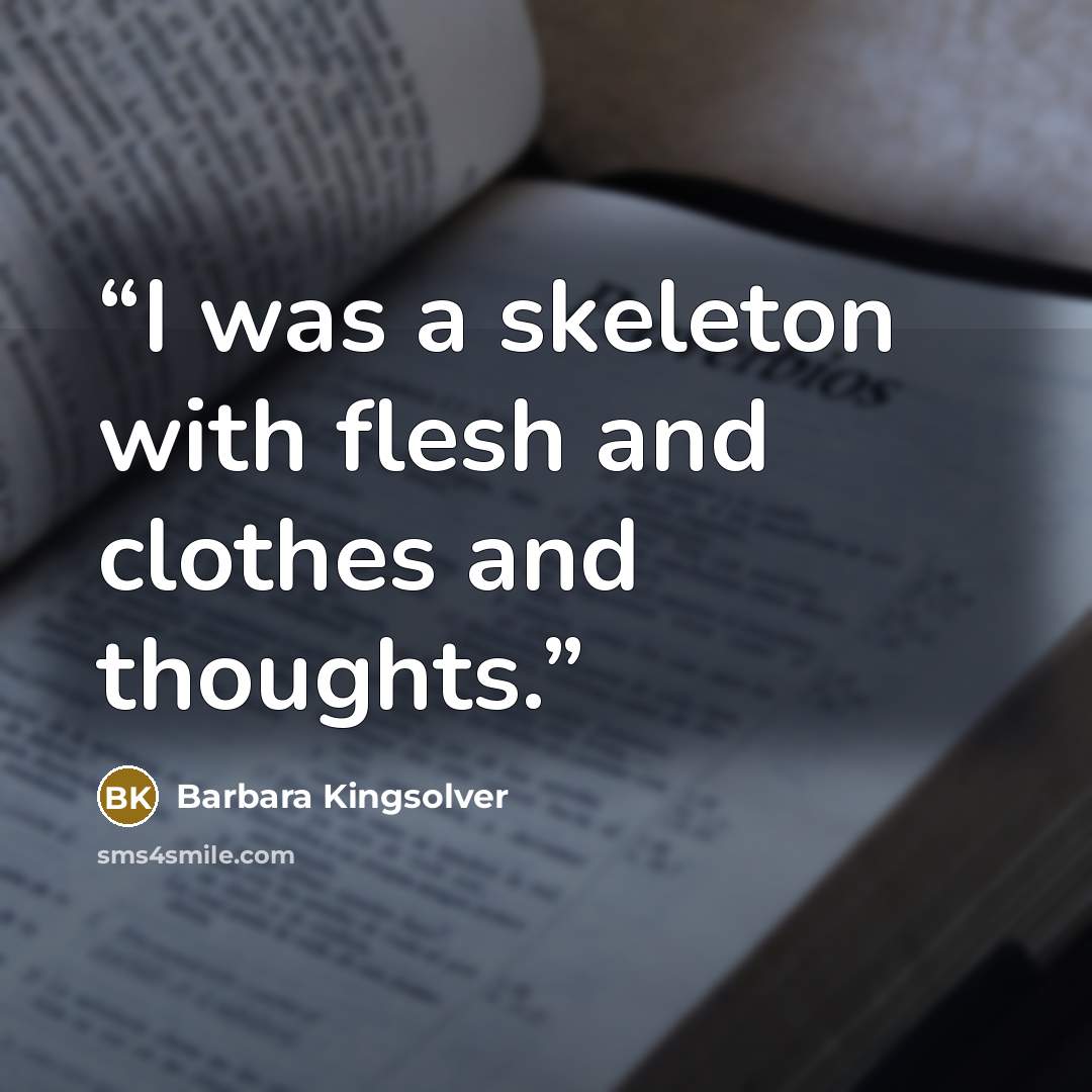 “I was a skeleton with flesh and clothes and thoughts.” quote by Barbara Kingsolver