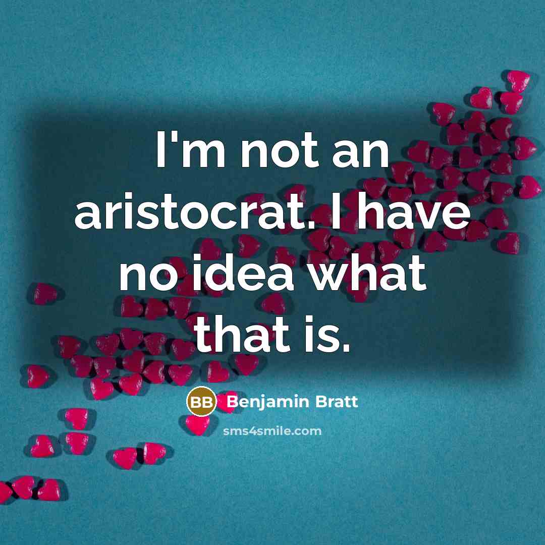 “I'm not an aristocrat. I have no idea what that…” quote by Benjamin Bratt
