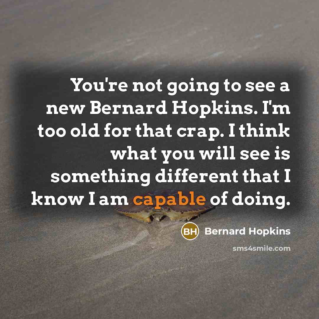“You're not going to see a new Bernard Hopkins. I'm…” quote by Bernard Hopkins