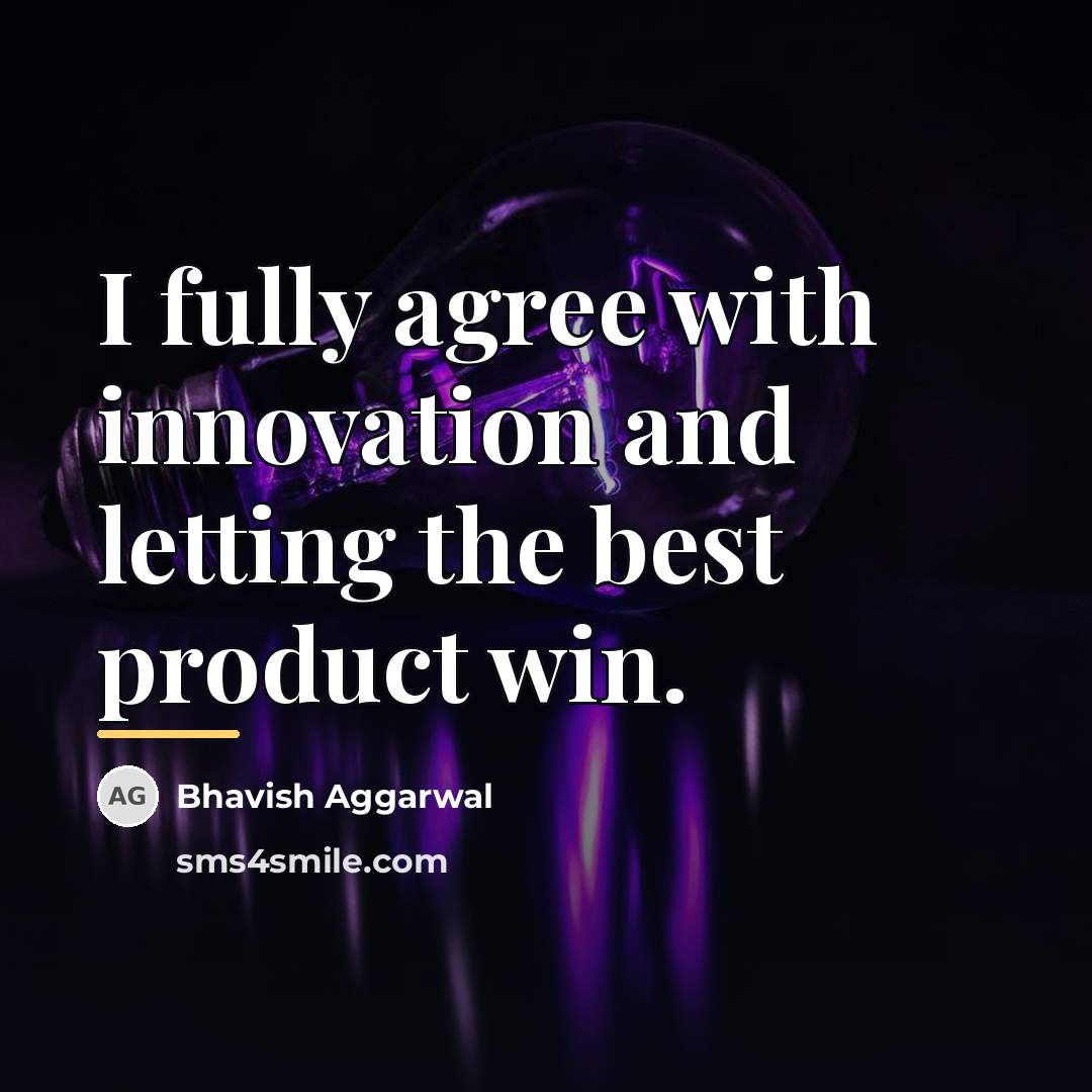 “I fully agree with innovation and letting the best product…” quote by Bhavish Aggarwal